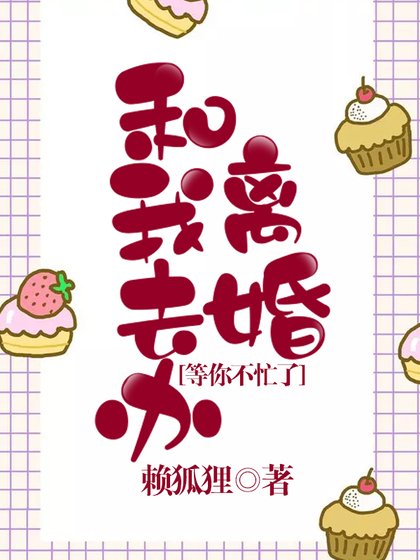等你不忙了和我去办离婚