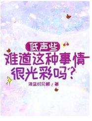 低声些,难道这种事情很光彩吗?